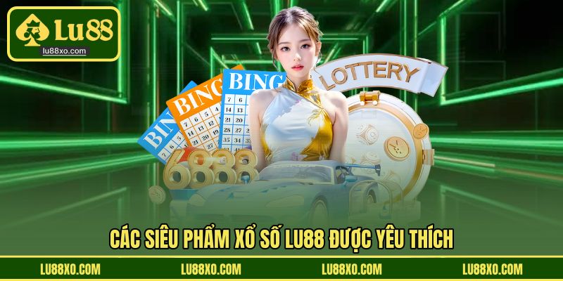 Các siêu phẩm xổ số LU88 được yêu thích