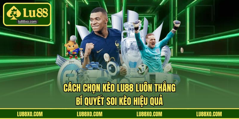 Cách Chọn Kèo LU88 Luôn Thắng
