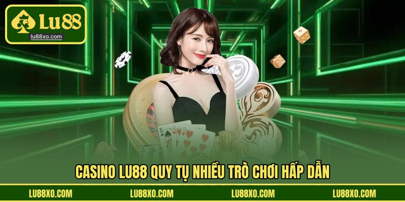 Casino LU88 quy tụ nhiều trò chơi hấp dẫn