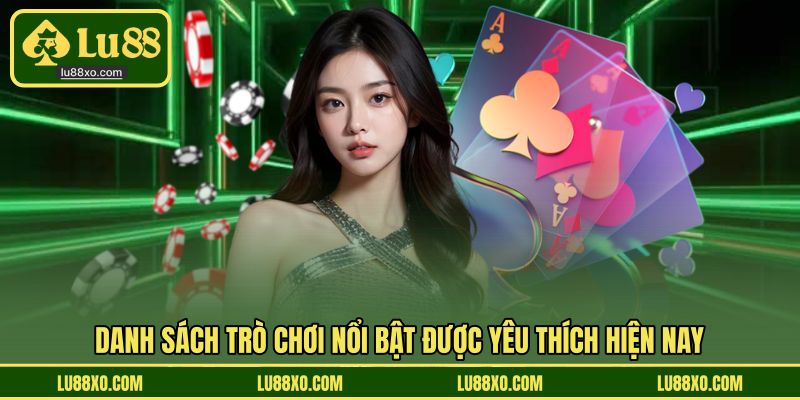 Danh sách trò chơi nổi bật được yêu thích hiện nay