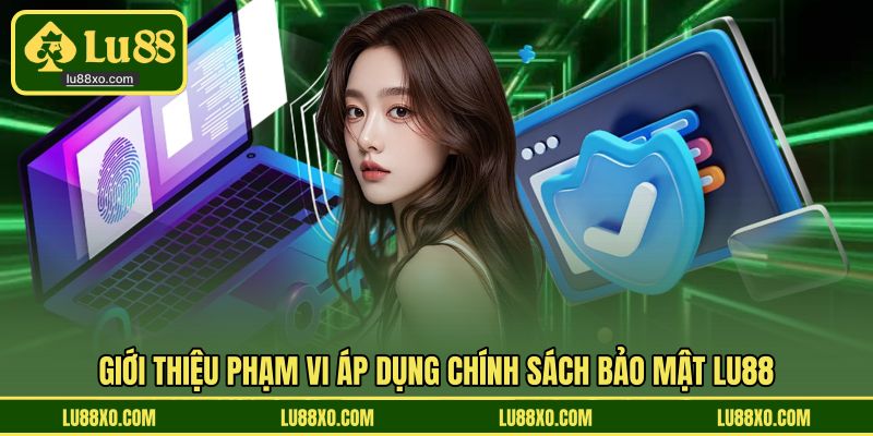 Giới thiệu phạm vi áp dụng chính sách bảo mật LU88