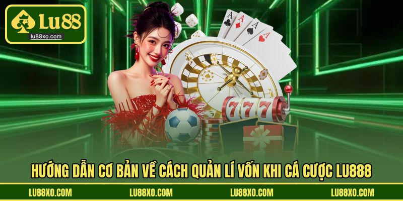 Hướng dẫn cơ bản về cách quản lí vốn khi cá cược LU888