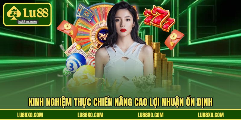 Kinh nghiệm thực chiến nâng cao lợi nhuận ổn định