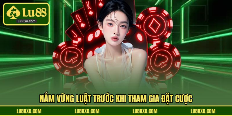 Nắm vững luật trước khi tham gia đặt cược