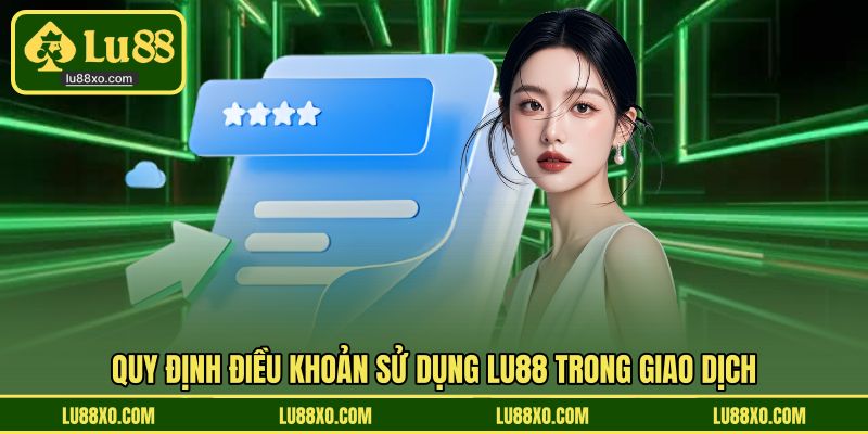 Quy định điều khoản sử dụng LU88 trong giao dịch