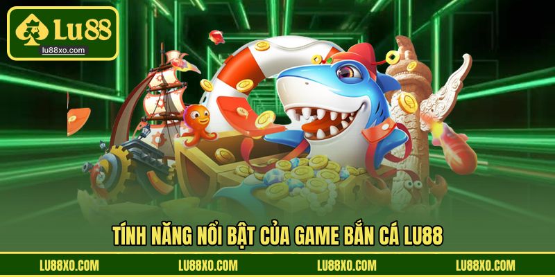 Tính năng nổi bật của game bắn cá LU88