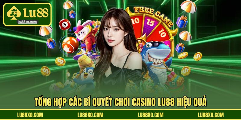 Tổng hợp các bí quyết chơi casino LU88 hiệu quả