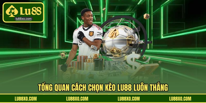 Tổng quan cách chọn kèo LU88 luôn thắng