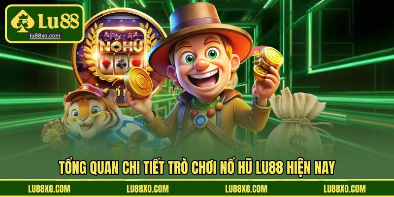Tổng quan chi tiết trò chơi nổ hũ LU88 hiện nay