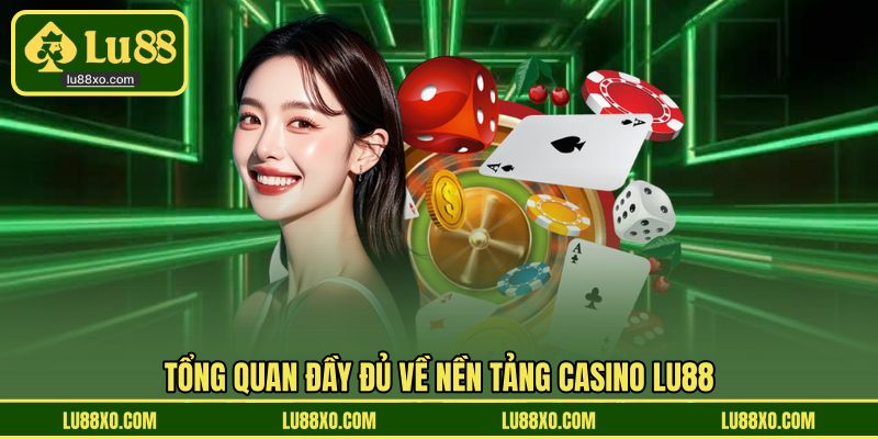 Tổng quan đầy đủ về nền tảng casino LU88
