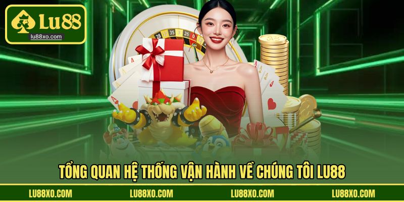 Tổng quan hệ thống vận hành về chúng tôi LU88